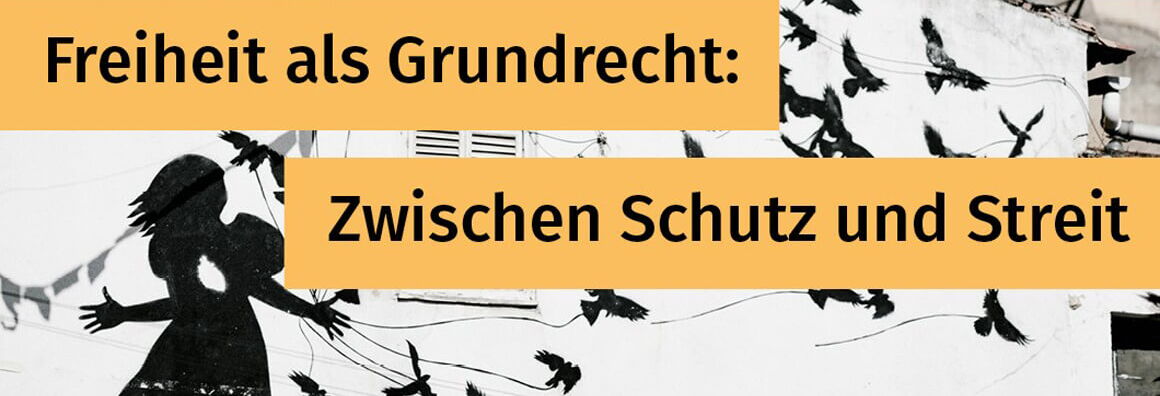 Schattenriss einer Person im Kleid mit Vögeln vor einer Hauswand, darüber der Text: »Freiheit als Grundrecht: Zwischen Schutz und Streit«.